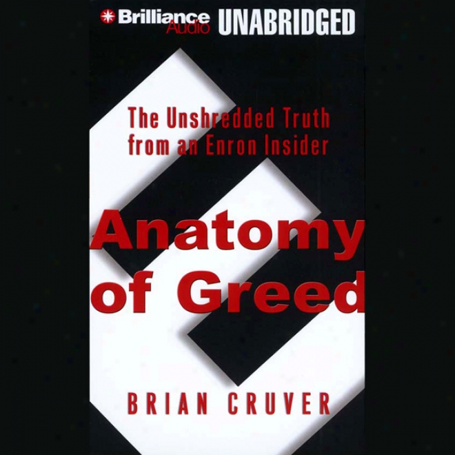 Anatomy Of Greed: The Unshredded Truth From An Enron Insider (unabridged)