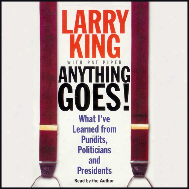 Anything Goes!: What I've Learned From Pundits, Politicians, And Presidents