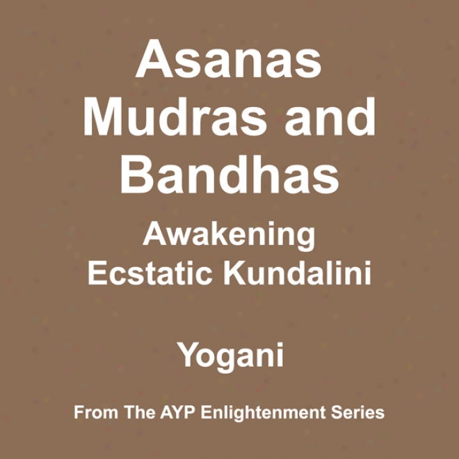 Asanas, Mudras And Bandhas: Awakening Ecstatic Kundalini (unabridged)