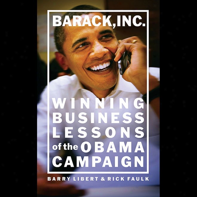 Barack, Inc.: Winning Business Lessons Of The Obama Campaign (unabridged)