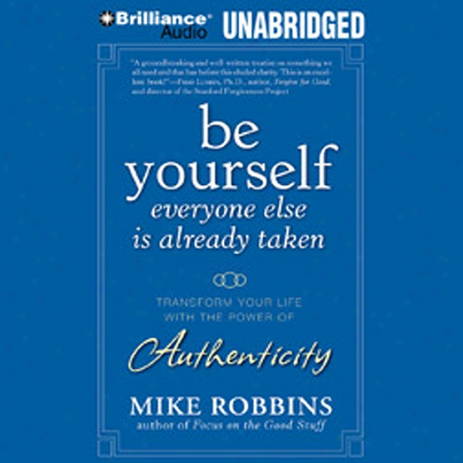 Be Yourself, Everyone Else Is Already Taken: Utilizing The Power Of Authenticity To Trandform Your Time from birth to death (unabridged)