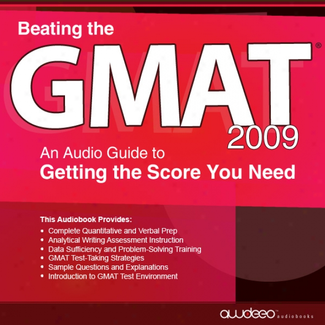 Beating The Gmat 2009: An Audio Guide To Getting The Score You Need (unbaridged)