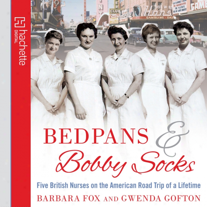 Bedpans And Bobby Socks: Five British Nurses On The American Road Trip Of A Lofetime (unabridged)