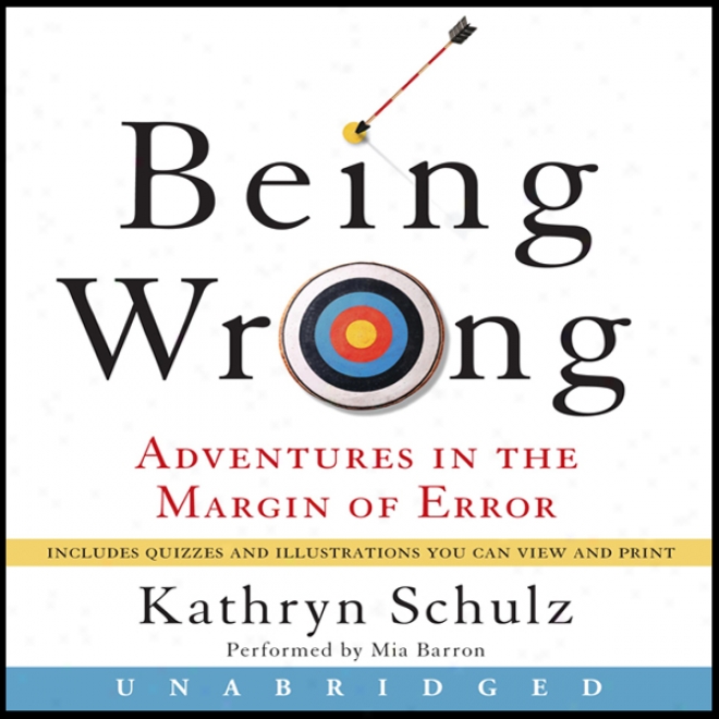 Being Wrong: Adventures In The Margin Of Error (unabridged)