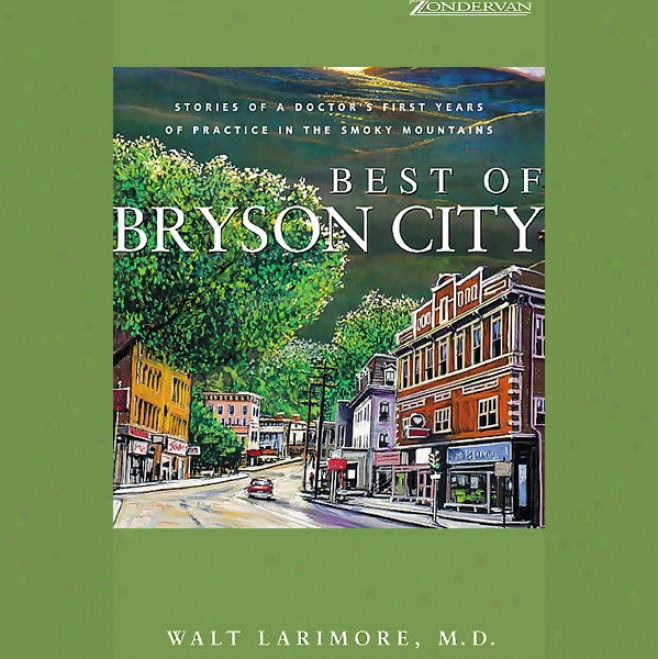 Best Of Bryson City: Stories Of A Doctor's First Years Of Practice In The Smoky Mountains (unabridged)