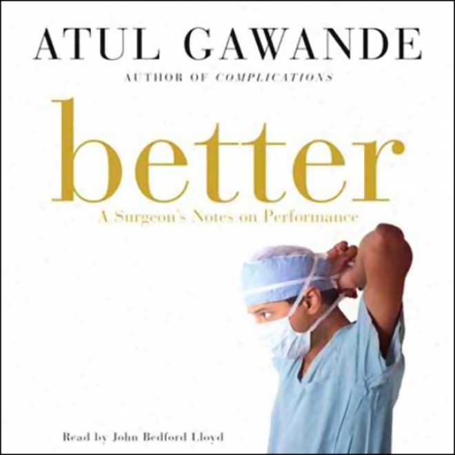 Better: A Surgeon's Notes On Performance (unabridged)