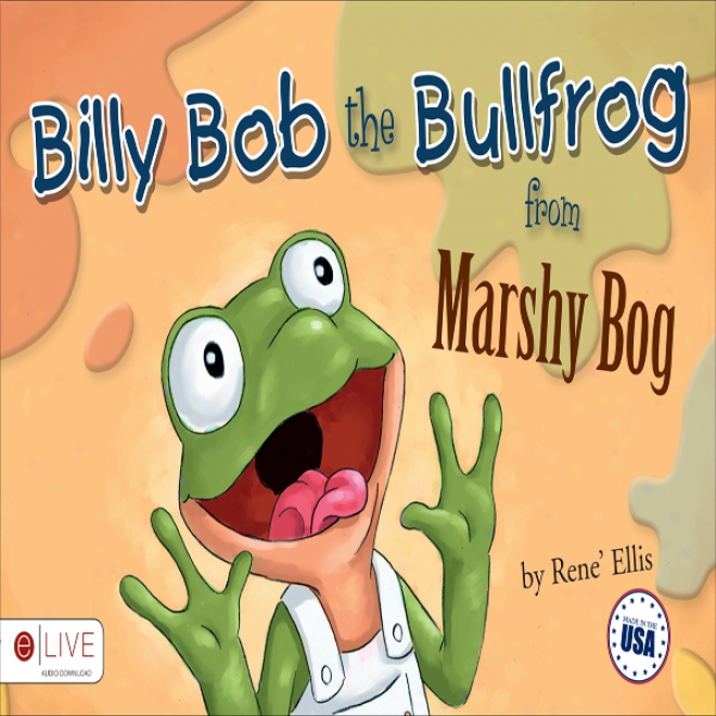 Billy Bob The Bullfrog From Marshy Bog (unabridged)