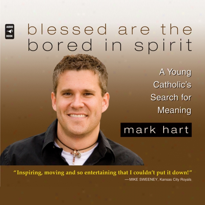 Blessed Are The Bored In Spirit: A Young Catholic's Search For Meaning (unabridged)