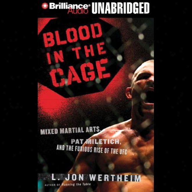 Blood In The Cage: Mixed Martial Arts, Pat Miletich, And The Furious Rise Of The Ufc (unabridged)