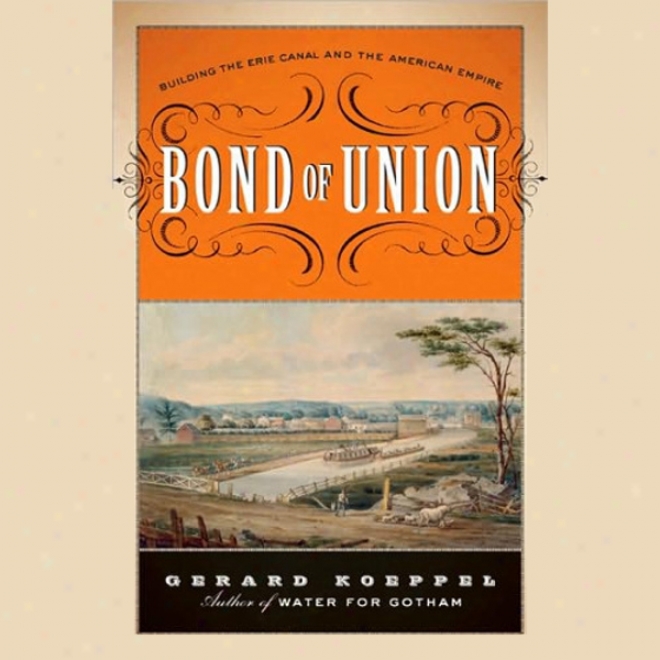 Bond Of Union: Building The Erie Canal And The American Empire (unabridged)