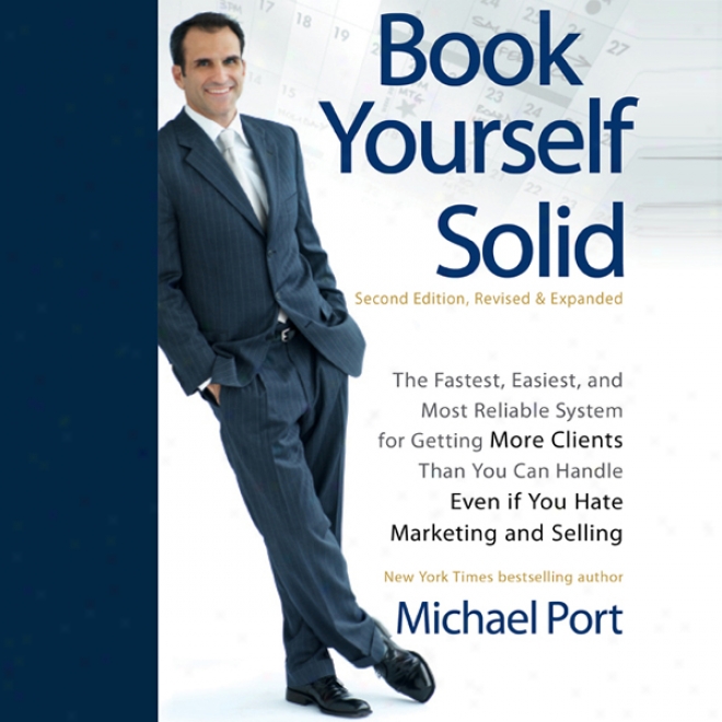 Book Yourself Solid, 2nd Edition: The Fastest, Easiest, And Most Reliabl3 System For Getting Morw Clients Than You Can Handle Even If You Hate Marjeting And Selling (unabridged)