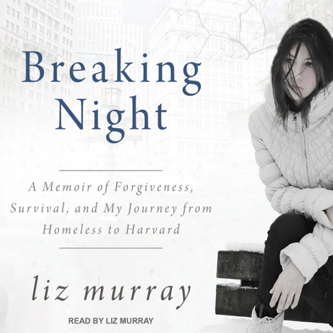 Breaking Night: A Memoir Of Forgiveness, Survival , And My Journey From Homeless To Harvard (unabridged)