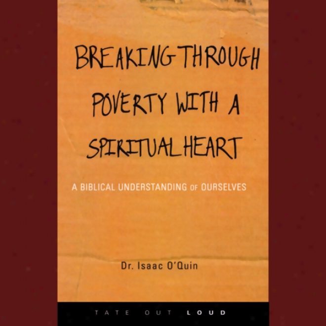 Rupture Through Poverty With A Spiritual Heart: A Biblical Understanding Of Ourselves (unabridged)