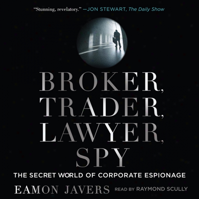 Broker, Trader, Lawyer, Spy: The Hidden World Of Corporate Espiomage (unabridged)