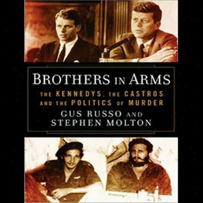 Brothers In Arms: The Kennedys, The Castros, And The Politics Of Murder (unabridged)