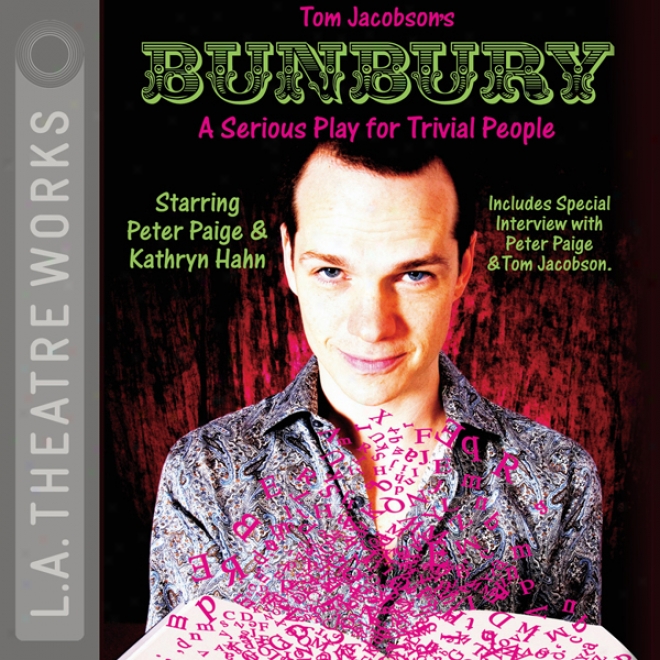 Bunbury: A Serious Play For Trivial People (dramatized)