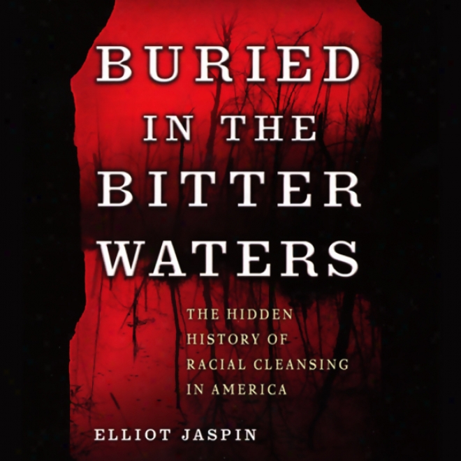 Buried In The Bitter Waters: The Hidden History Of Raciak Cleansing In America (unabridged)