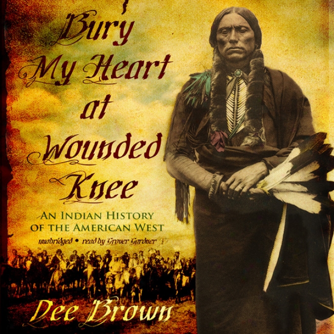 Bury My Heart At Wounded Knee: An Indian History Of The American West (unabridged)