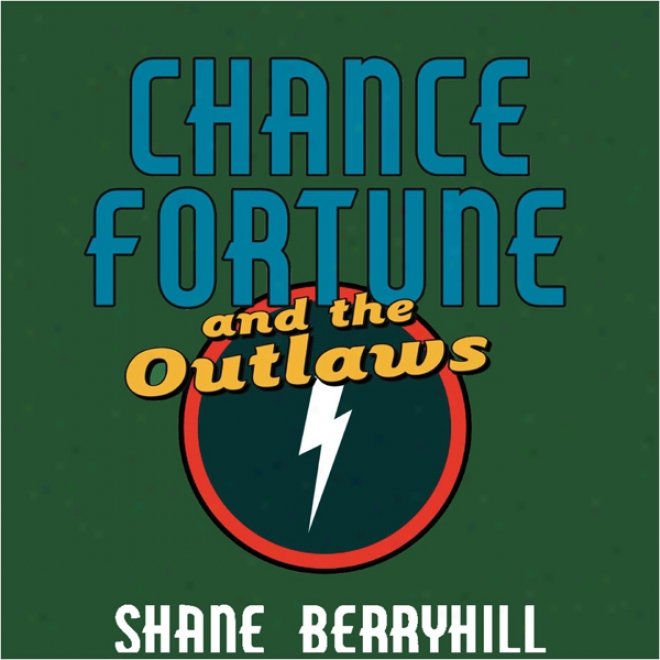 Chance Fortune And The Outlaws: Adventures Of Chance Fortune (unabridged)