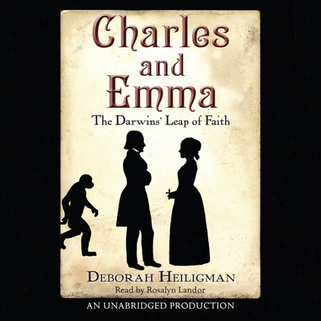 Charles And Emma: Thd Darwin's Leap Of Faith (unabridged)