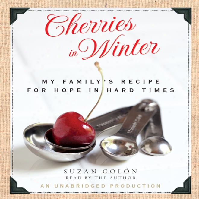 Cherries In Wintr: My Family's Recipe For Hope In Hard Times (unabridged)
