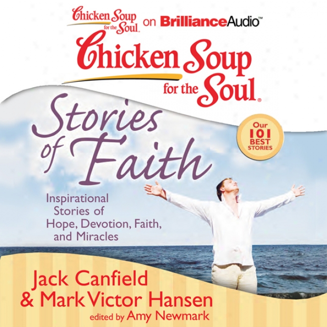 Chicken Soup For The Soul: Stories Of Faith: Inspirational Stories Of Hope, Devotion, Faith, And Miracles (unabridged)