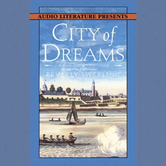 Cigy Of Dreams: A Novel Of Nieuw Amsterdam And Early Manhattan