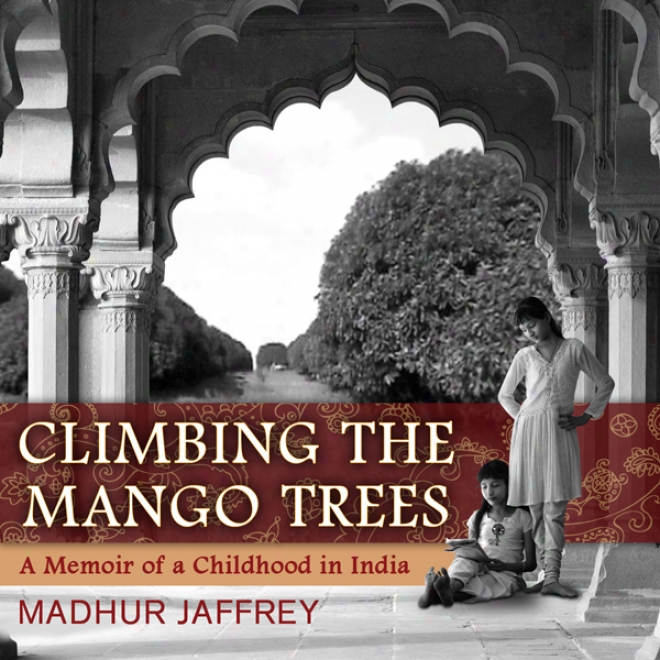 Climbing The Mango Trees: A Memoir Of A Childhood In India (unabridged)