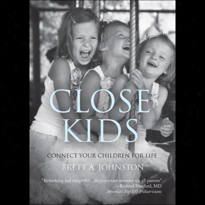 Close Kids: Connect Your Children For Life (unabridged)