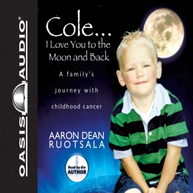 Cole...i Like You To The Moon And Back: A Family's Journey With Childhood Czncer (unabridged)