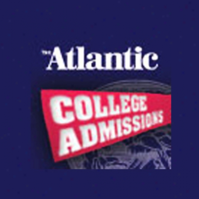 College Admissions: The Insider's Guide From TheA tlantic