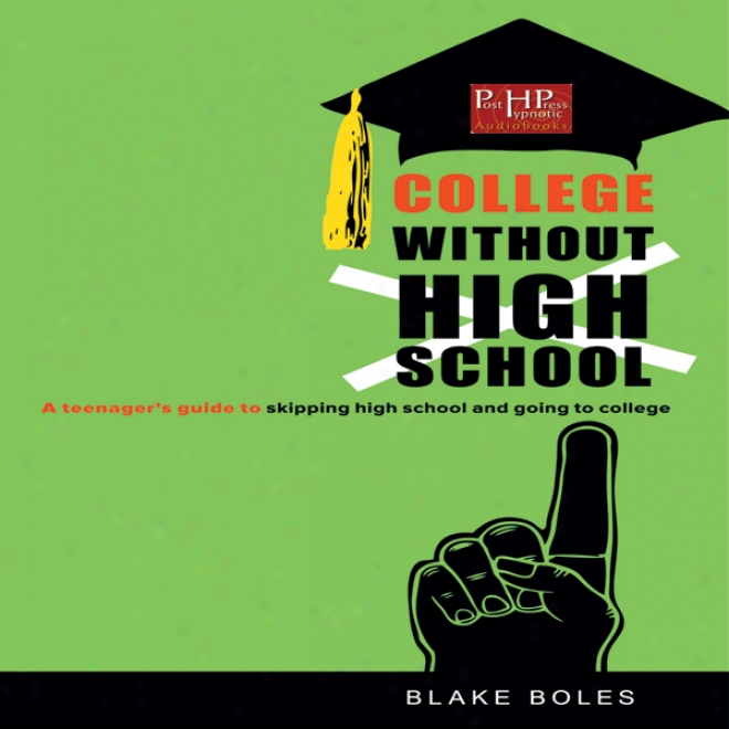 College Without High School: A Teenager's Guide To Skipping Proud School And Going To College (unabridged)