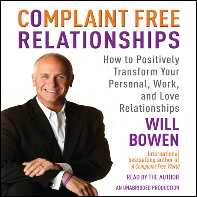 Complaint Free Relationships: Transforming Your Life One Relationship At A Time (unabridged)