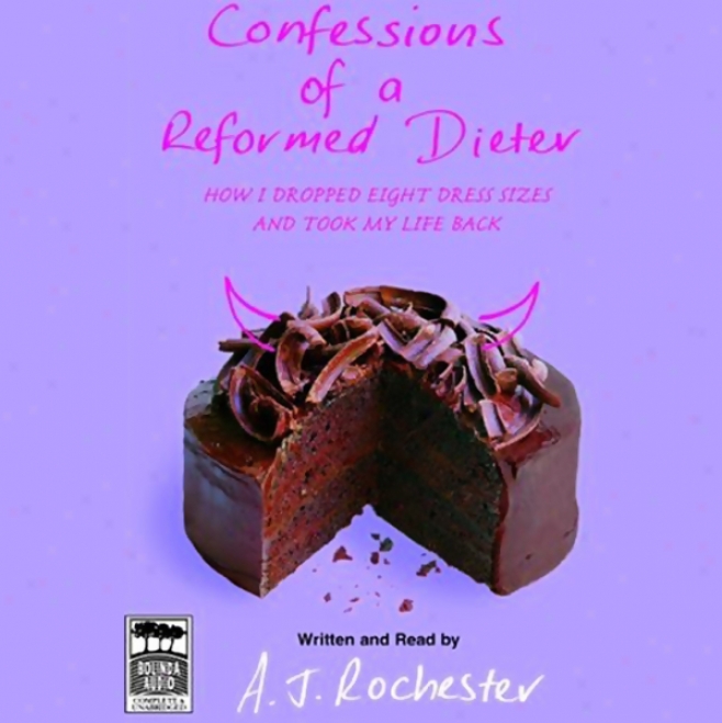 Confessions Of A Reformed Dieter: How I Dropped 8 Dress Sizees And Took My Life Back (unabridged)