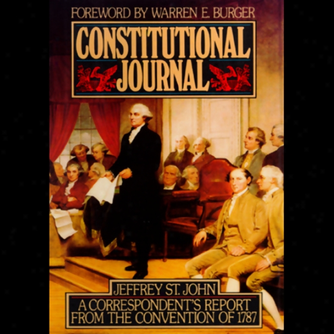 Constitutional Journal: A Corfespondent's Report From The Convention Of 1787 (unabridged)