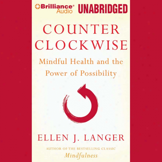 Counterclockwise: Mindful Health And The Transformative Power O fPossibility (unabridged)