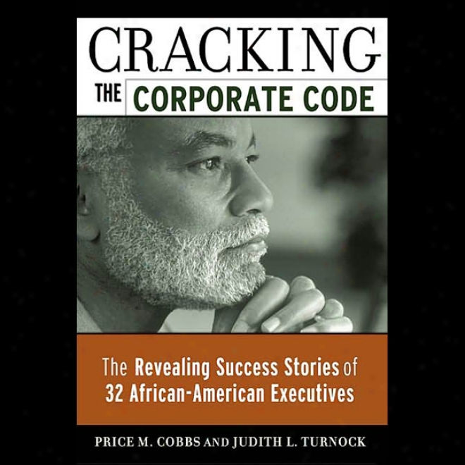 Cracking The Corporate Code: The Revealing Sucecss Stories Of 32 African American Execu5ives (unabridged)