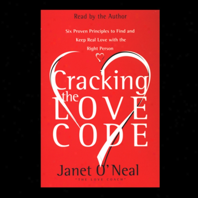 Cracking The Love Code: Six Provsn Principles To Find And Stay Real Love With The Right Person