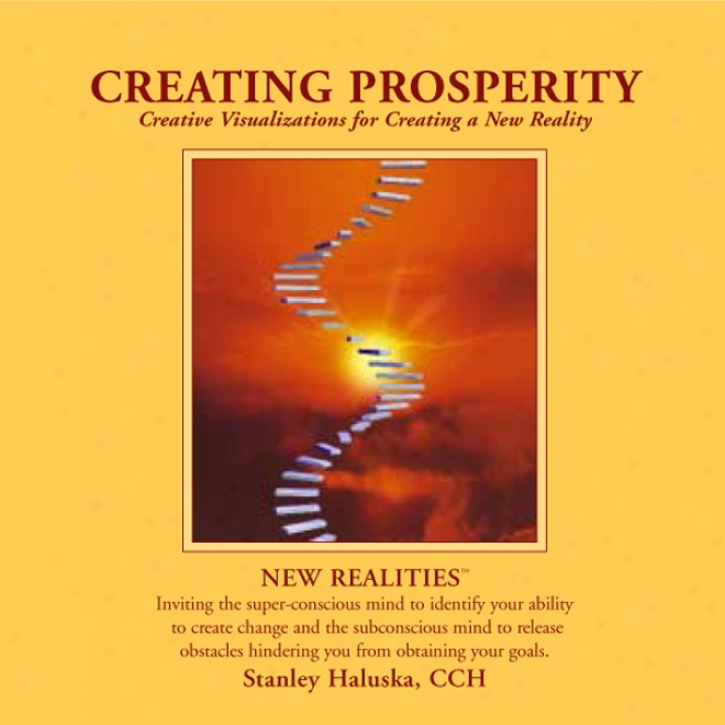 Creating Prosperity: Creaitve Visualizations Into Self Empowerment And Spiritual Identity (unabridged)