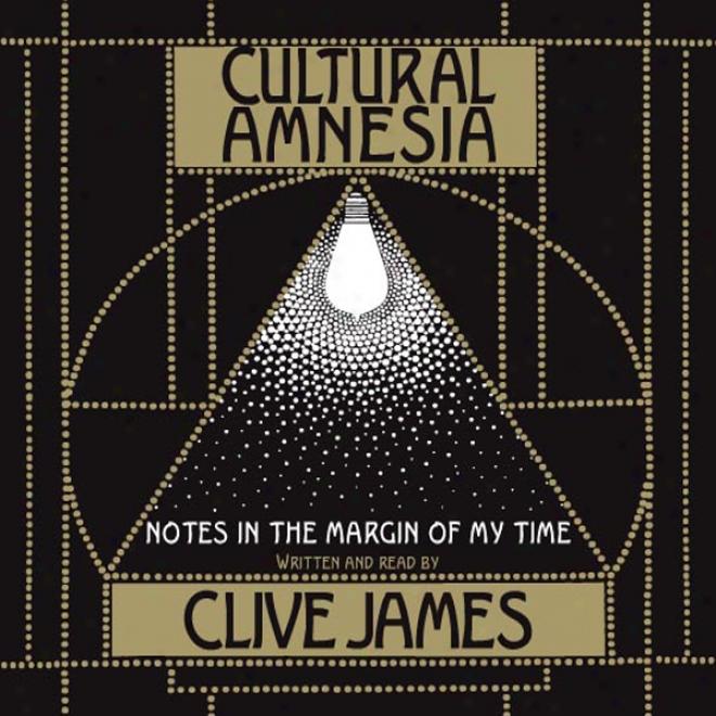 Cultural Amnesia: Necessary Memories From History And The Arts