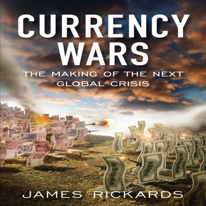 Cur5ency Wars: The Workmanship Of The Next Global Crises (unabridged)