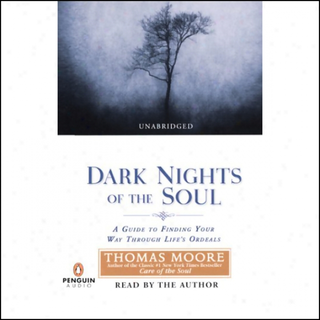 Dark Nights Of The Soul: A Guide To Finding Your Way Through Life's Ordeals (unabridged)