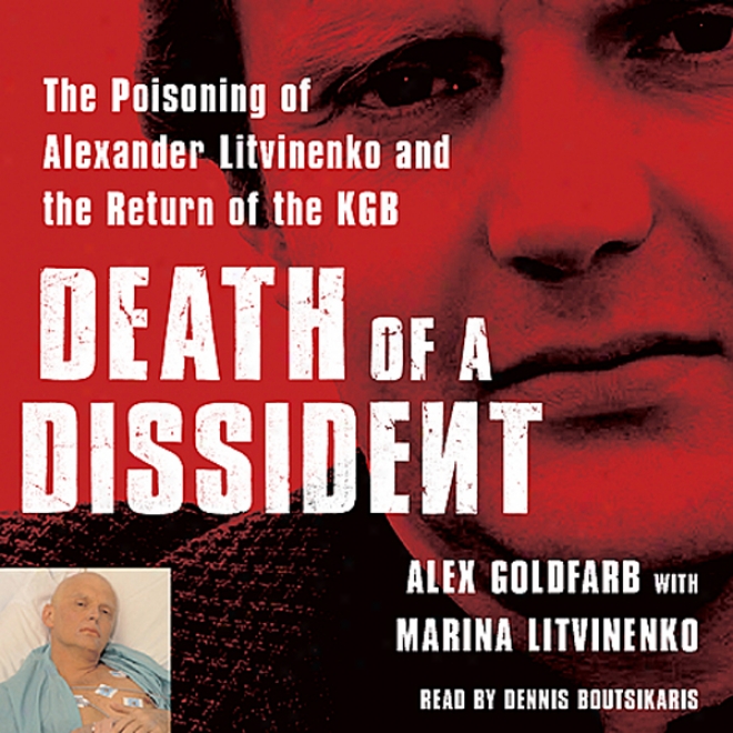 Death Of A Dissident: The Poisoning Of Alexander Litvinenko And The Return Of The Kgb