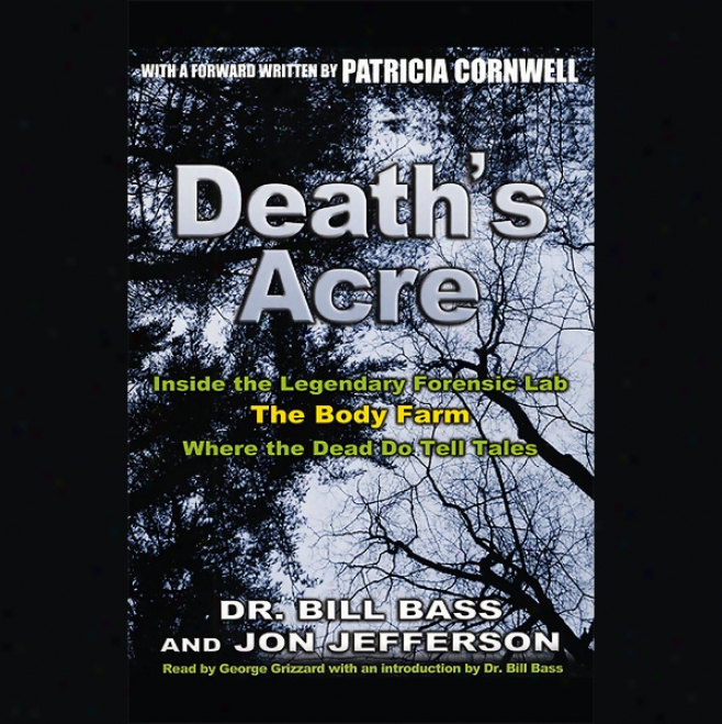 Death's Acre: Inside The eLgendary Juridical Lab The Body Farm Where Tge Dead Do Tell Tales