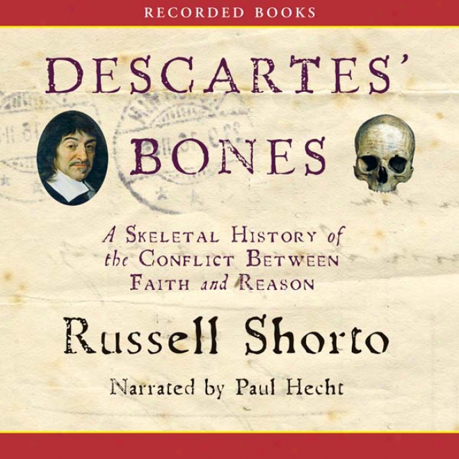Descartes' Bones: A Skeletal Account Of The Conflict Between Faith And Reason (unabridged)