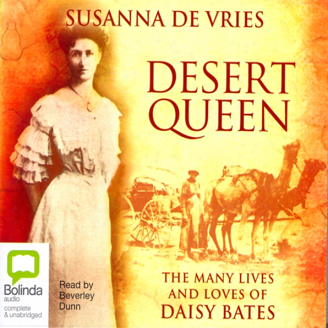 Desert Queen: The Many Lived And Loves Of Daisy Bates (unabridged)