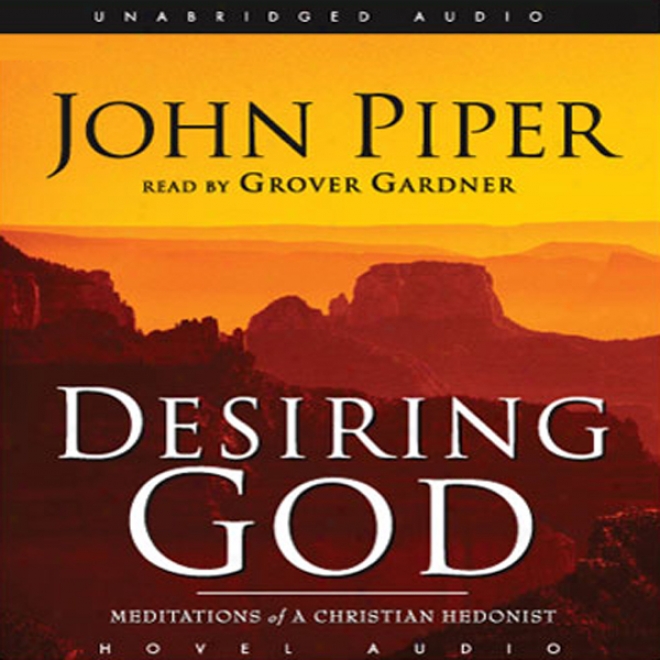 Desiring God: Meditations Of A Christian Hedonist (unabridged)