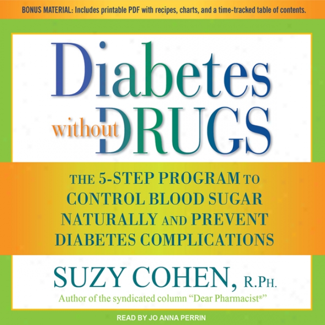 Diabetes Without Drugs: The 5-ste0 Program To Contrll Blood Sugar Naturally And Prevent Diabetws Complications (unabridged)