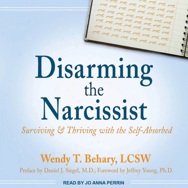 Disarming The Narcissist: Surviving & Thriving In the opinion of The Self-absorbed (unabridged)