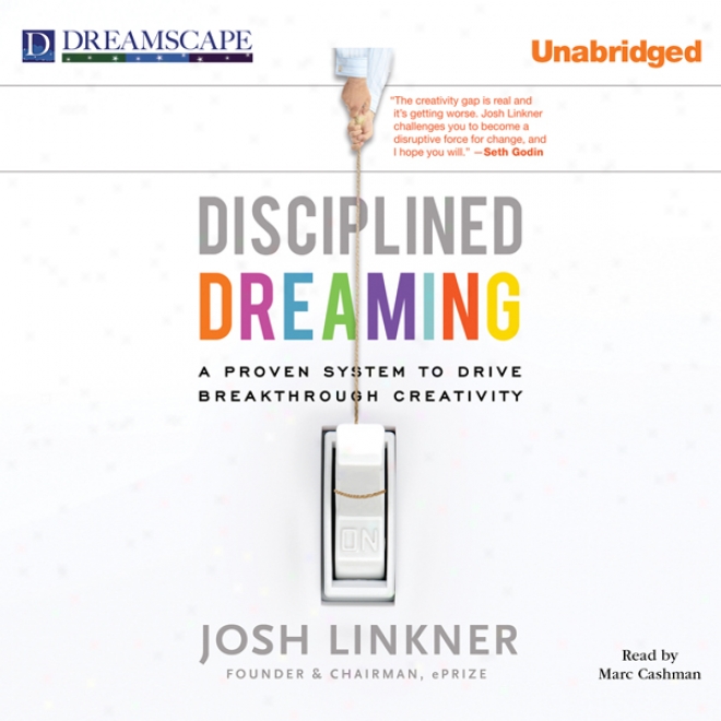 Disciplined Dreaming: A Proven Systek To Drive Breakthrough Creativity (unabridged)